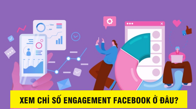 Xem chỉ số Engagement Facebook ở đâu?